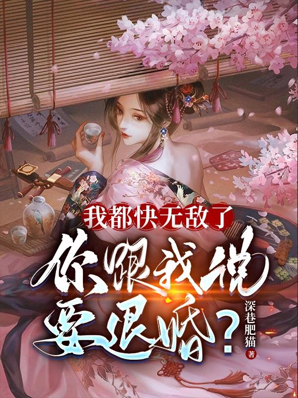 我都快无敌了,你跟我说要退婚?