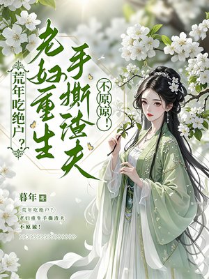 荒年吃绝户?老妇重生手撕渣夫,不原谅!