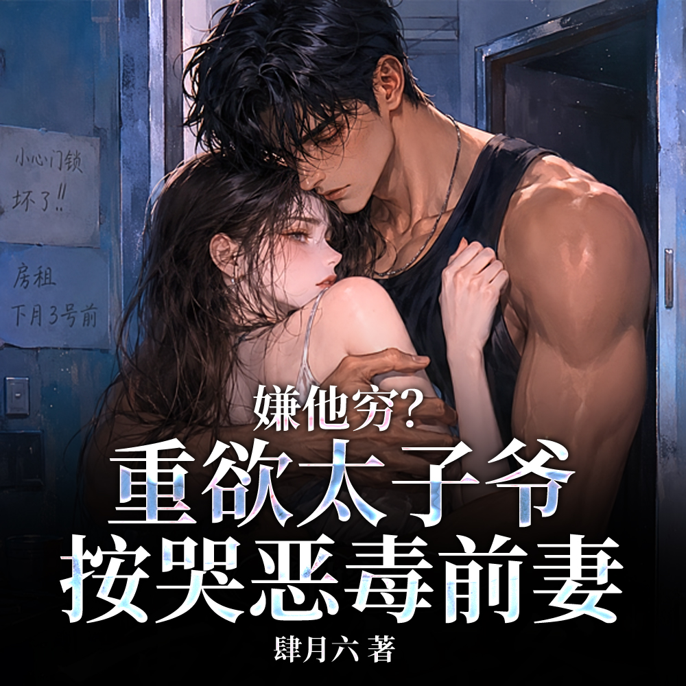 嫌他穷?重欲太子爷按哭恶毒前妻